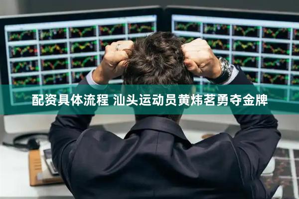 配资具体流程 汕头运动员黄炜茗勇夺金牌