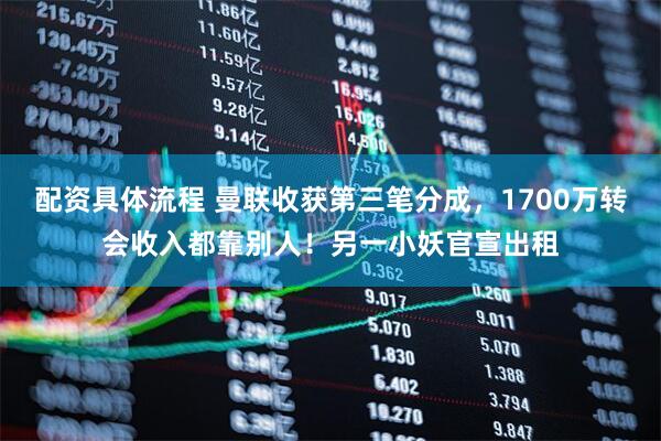 配资具体流程 曼联收获第三笔分成，1700万转会收入都靠别人！另一小妖官宣出租